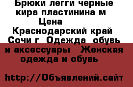 Брюки легги черные кира пластинина м › Цена ­ 500 - Краснодарский край, Сочи г. Одежда, обувь и аксессуары » Женская одежда и обувь   